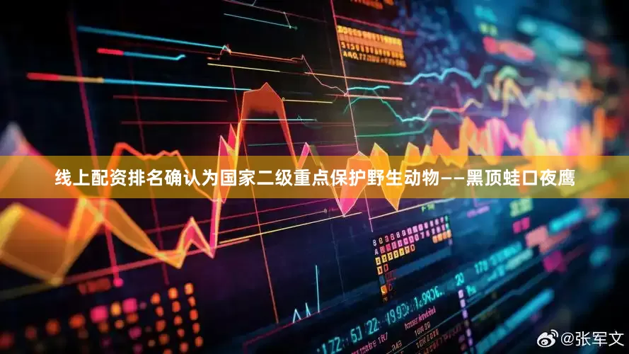 线上配资排名确认为国家二级重点保护野生动物——黑顶蛙口夜鹰