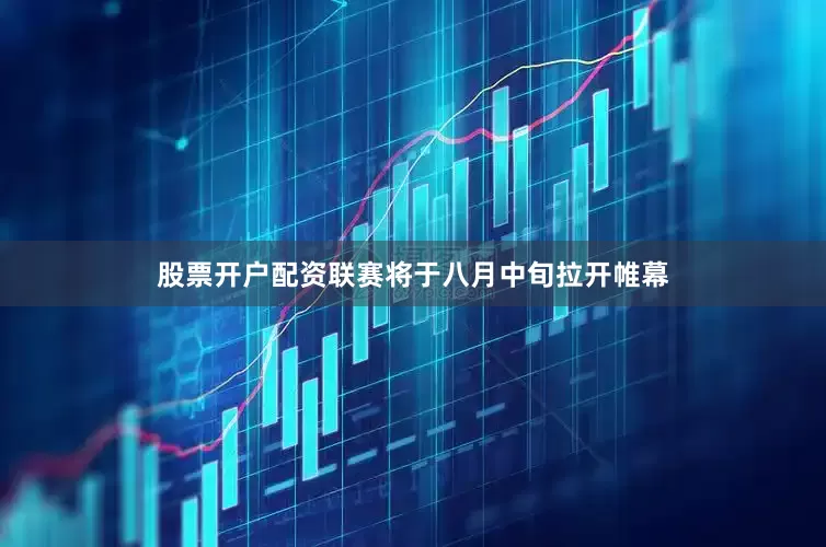 股票开户配资联赛将于八月中旬拉开帷幕