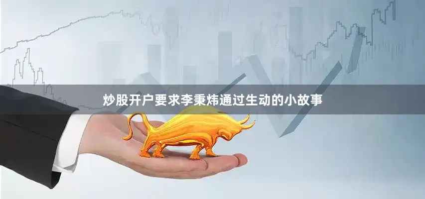 炒股开户要求李秉炜通过生动的小故事
