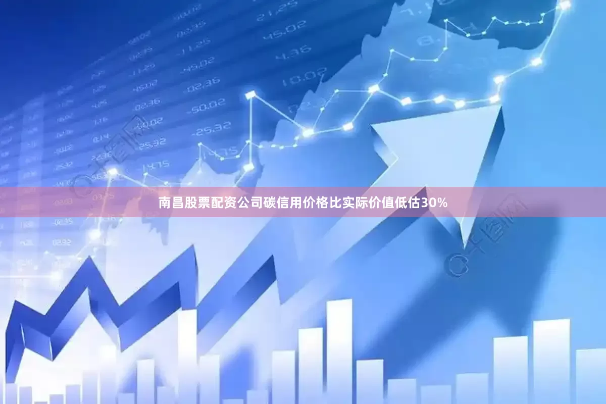 南昌股票配资公司碳信用价格比实际价值低估30%