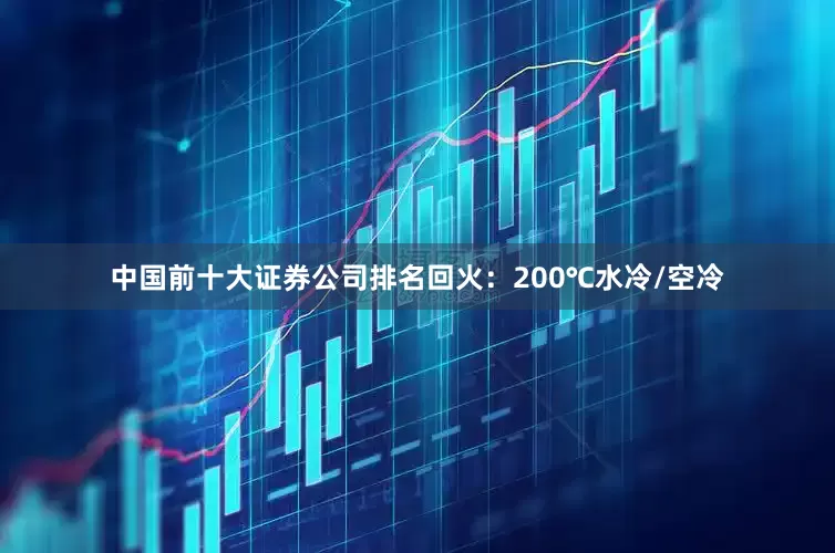 中国前十大证券公司排名回火：200℃水冷/空冷