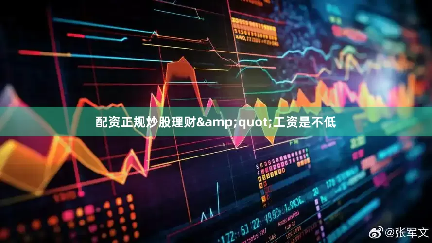 配资正规炒股理财&quot;工资是不低