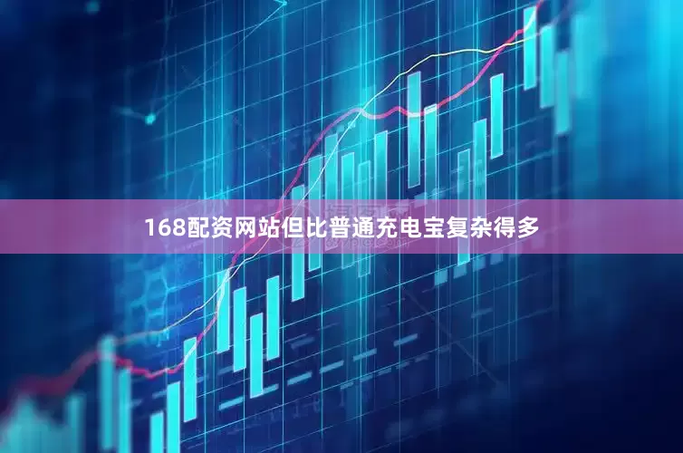 168配资网站但比普通充电宝复杂得多